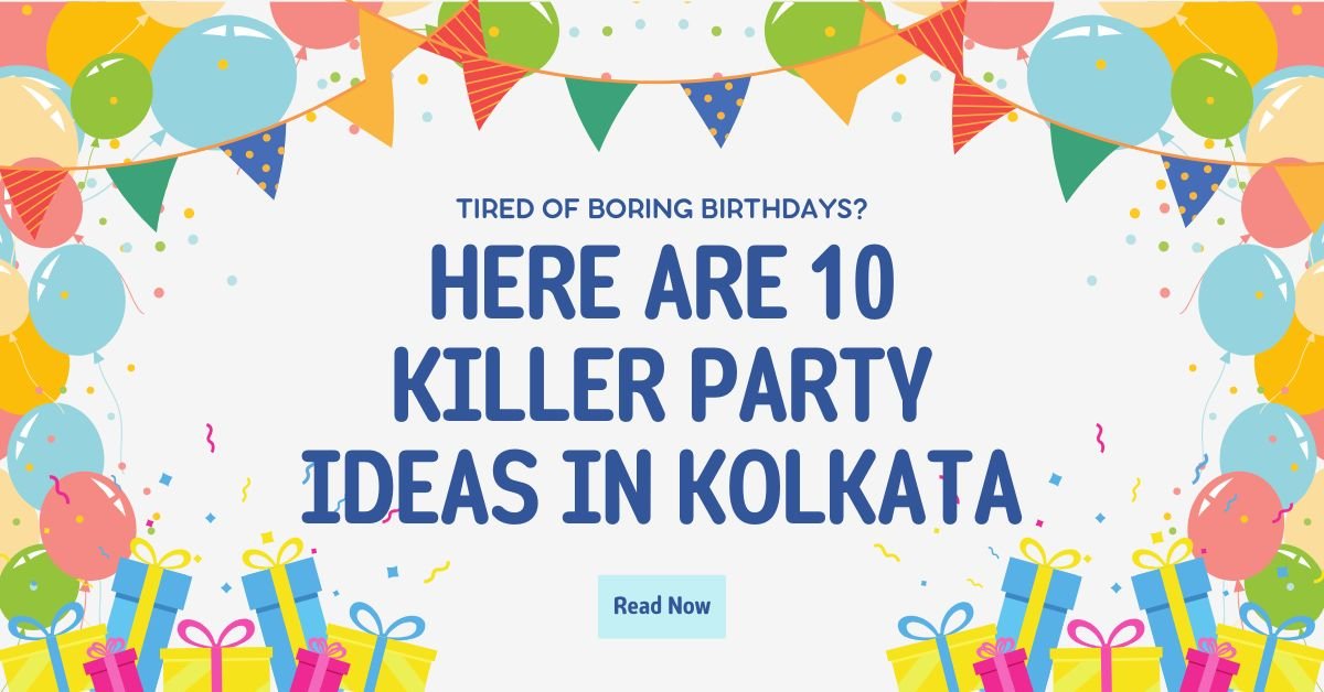 Tired of Boring Birthdays Here are 10 Killer Party Ideas in Kolkata