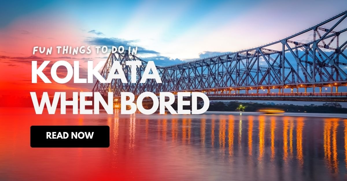 Fun Things to Do in Kolkata When Bored