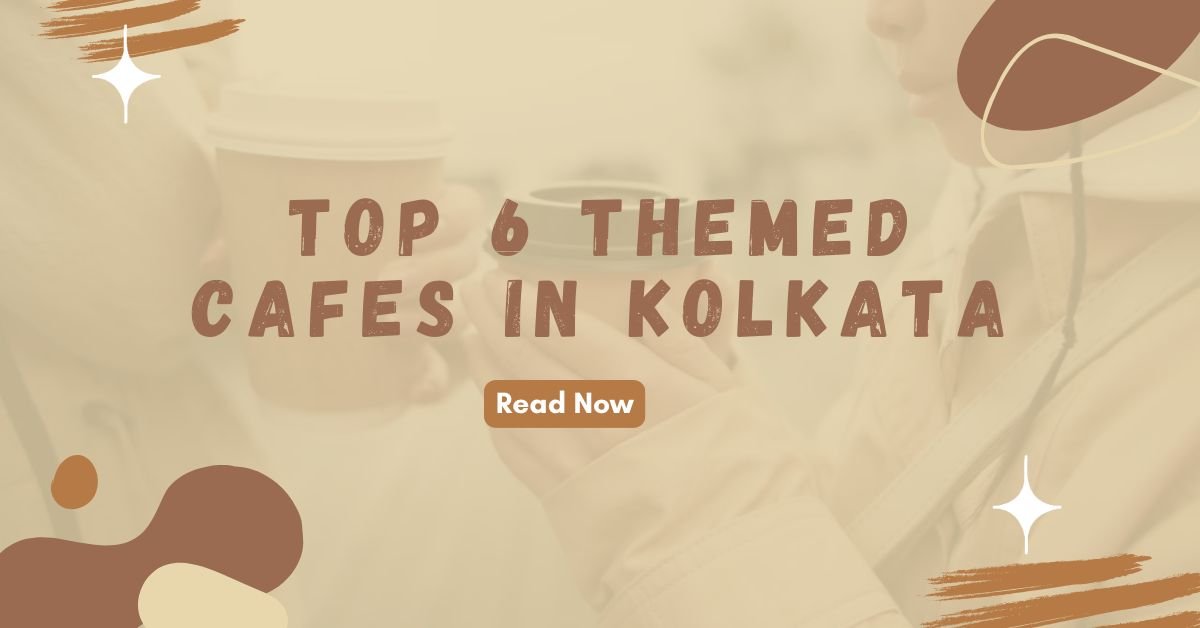 Top 6 Themed Cafes in Kolkata